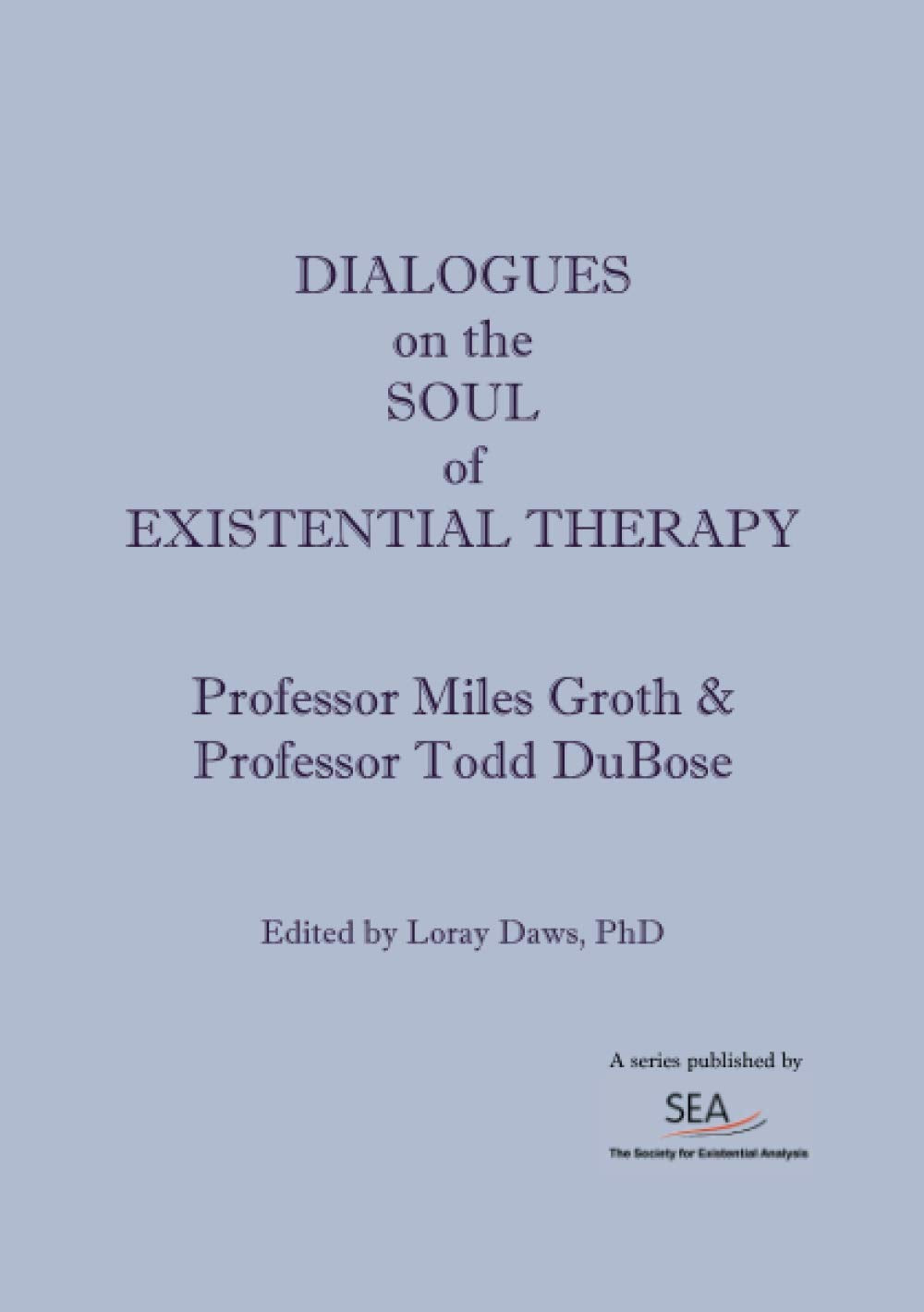 Dialogues on the soul of Existential Therapy (SEA Dialogues, Band 2) Psychology