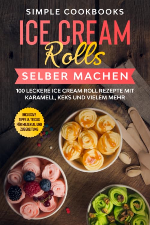 Ice Cream Rolls selber machen: 100 leckere Ice Cream Roll Rezepte mit Karamell, Keks und vielem mehr - Inklusive Tipps & Tricks für Material und Zubereitung book