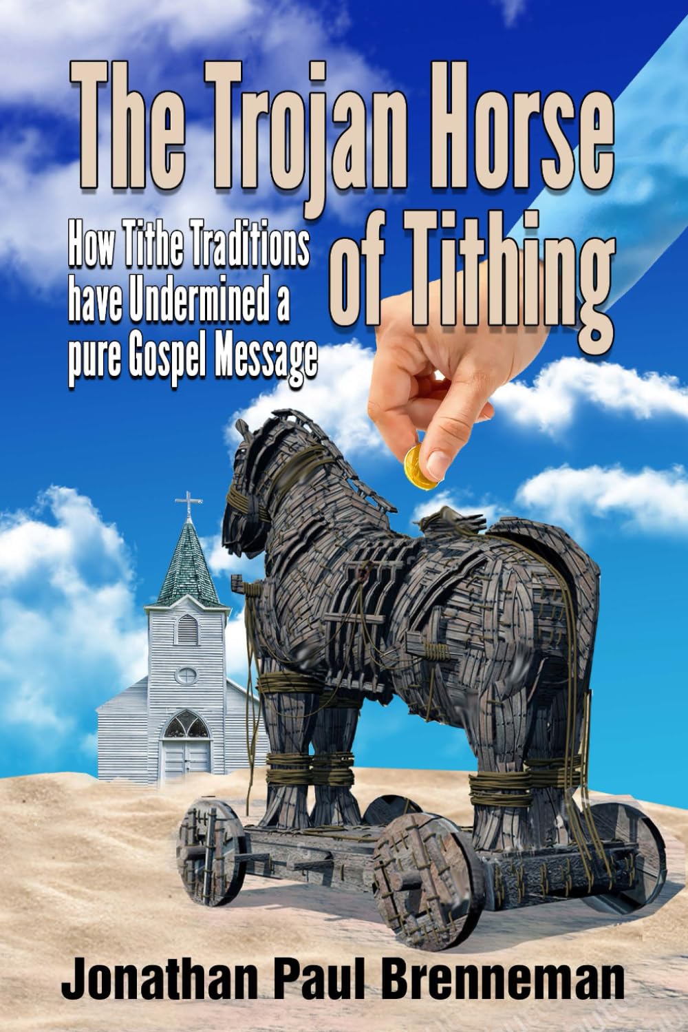 The Trojan Horse of Tithing: How Tithe Traditions Have Undermined A Pure Gospel Message Religion & Esotericism