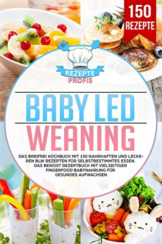 Baby Led Weaning: Das Breifrei Kochbuch mit 150 nahrhaften und leckeren BLW Rezepten für selbstbestimmtes Essen. Das Beikost Rezeptbuch mit vielseitiger Fingerfood Babynahrung für gesundes Aufwachsen Social Sciences
