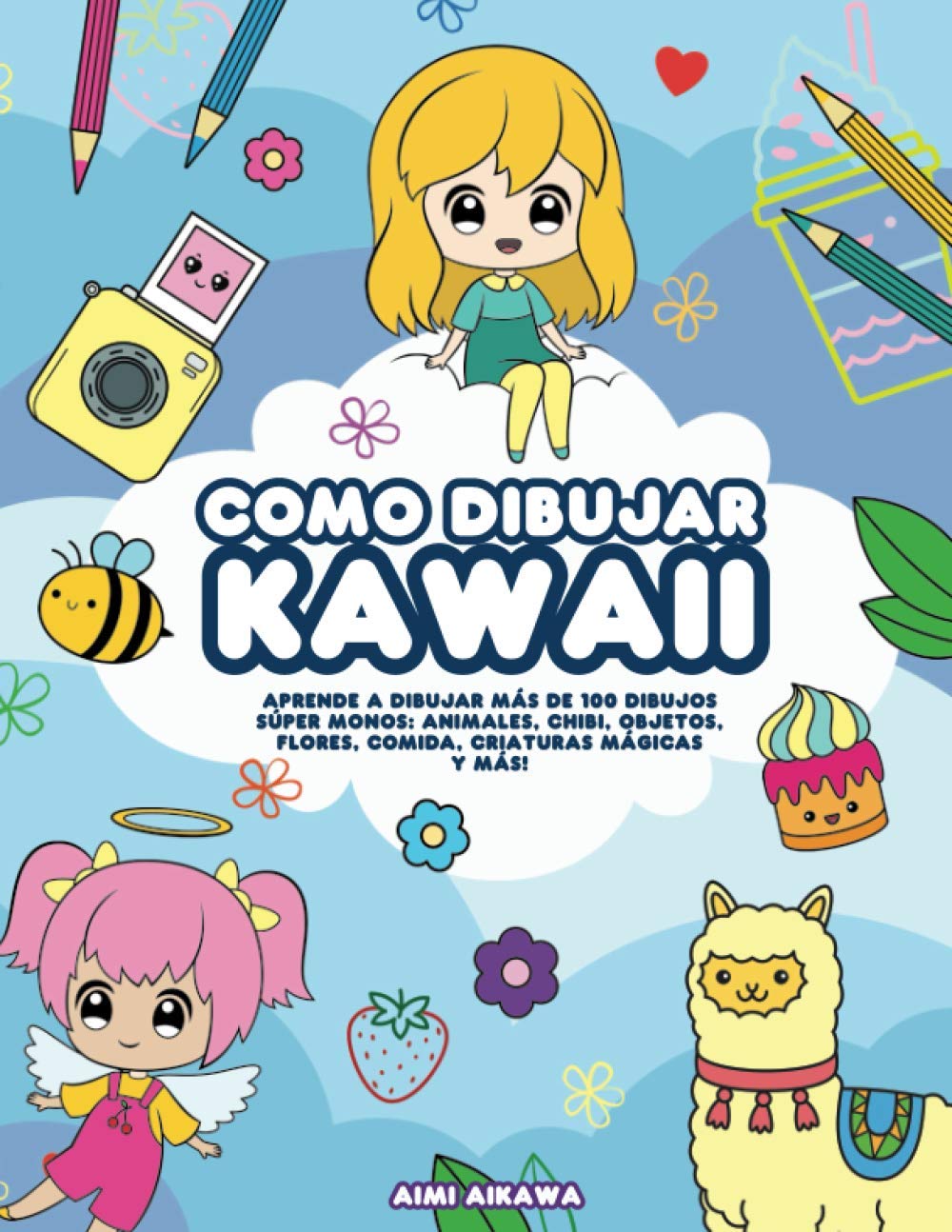 Como dibujar Kawaii: Aprende a dibujar más de 100 dibujos súper monos: Animales, chibi, objetos, flores, comida, criaturas mágicas y más! Arts & Music