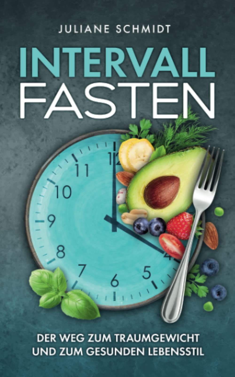Intervallfasten:: Der Weg zum Traumgewicht und zum gesunden Lebensstil + Tipps für Frauen, Anfänger und Berufstätige (Gesundheit und Ernährung) Health, Nutrition & Fitness