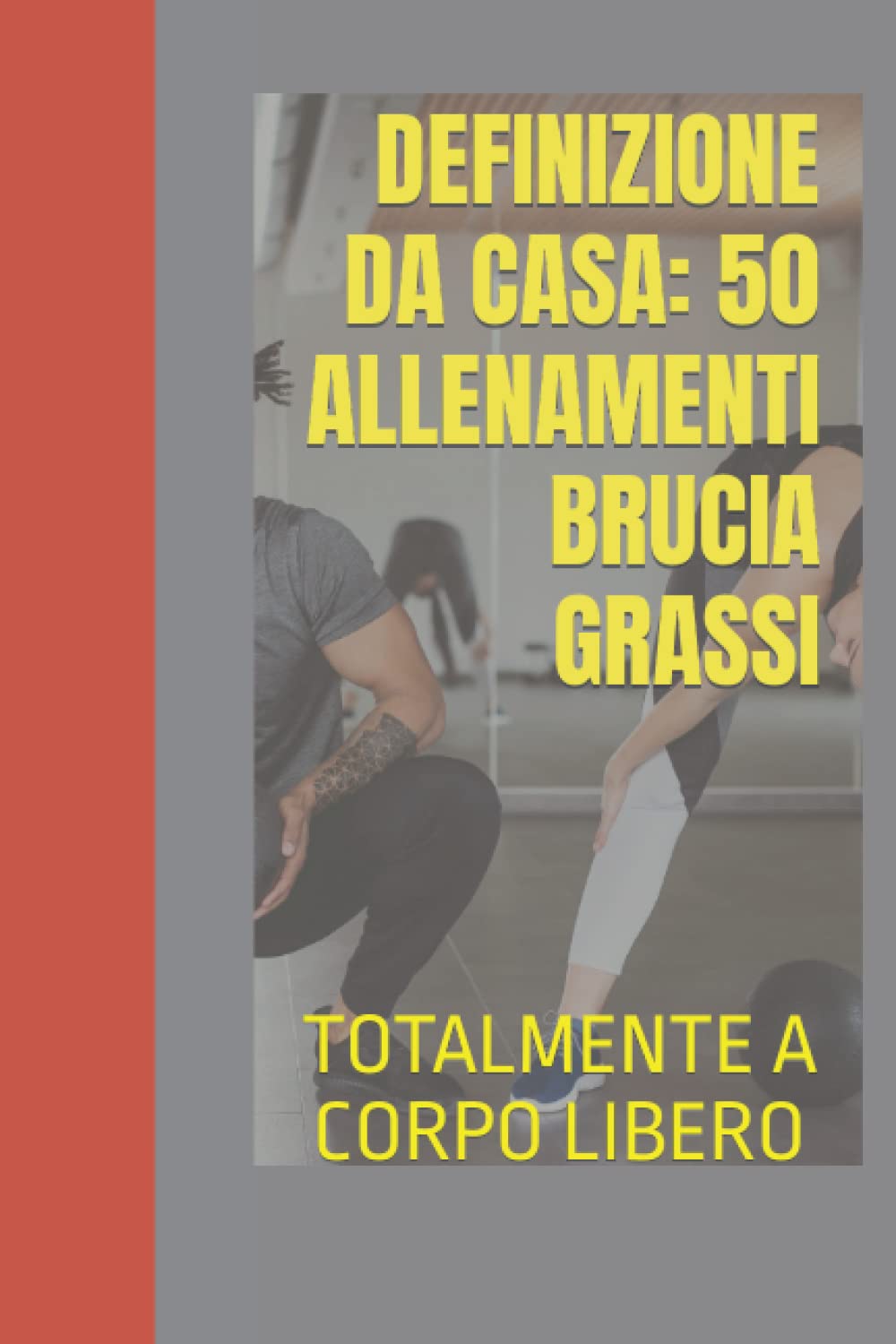 DEFINIZIONE DA CASA: 50 ALLENAMENTI BRUCIA GRASSI: TOTALMENTE A CORPO LIBERO book