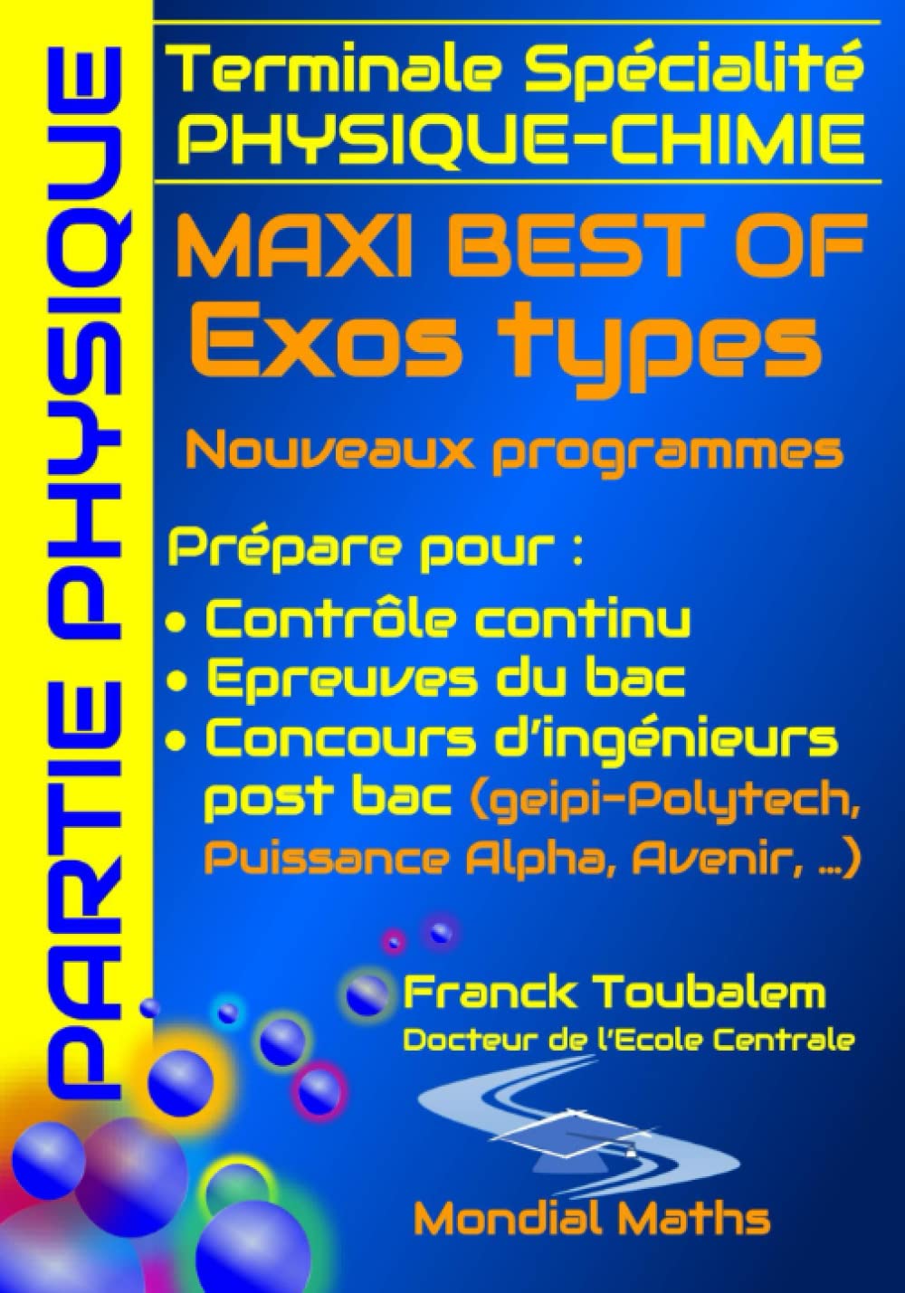 Terminale Spécialité PHYSIQUE-CHIMIE MAXI BEST OF Exos types - Nouveaux programmes - PARTIE PHYSIQUE: Prépare pour : Contrôle continu (Bac) Concours ... Puissance Alpha, Advance, Avenir...) Business & Technology