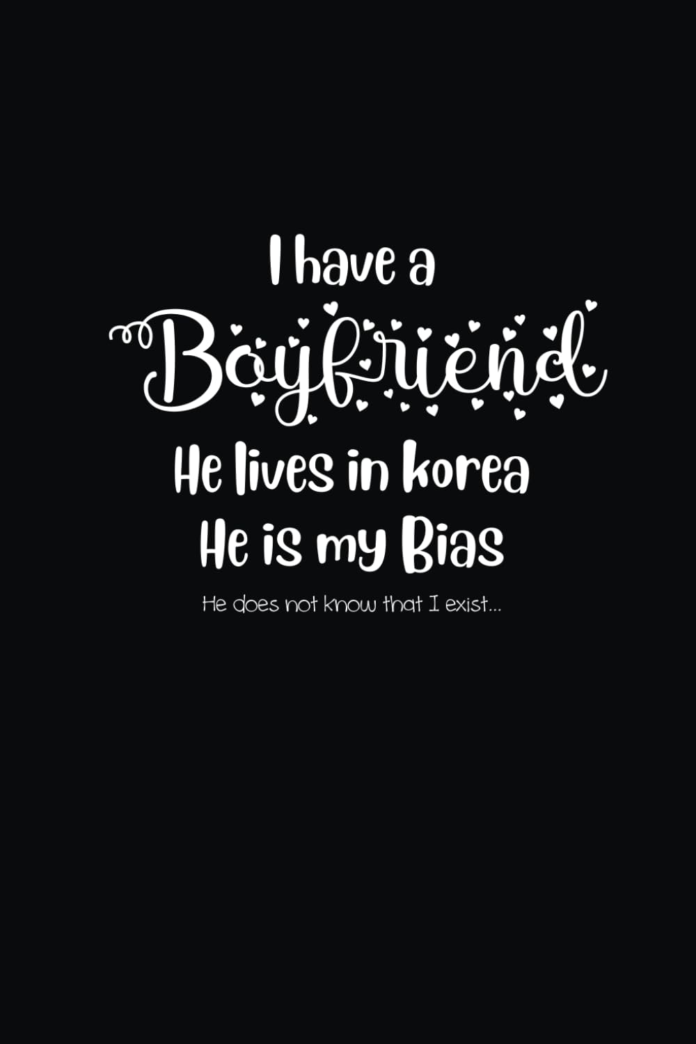 Carnet de notes "I have a boyfriend, he lives in Korea, he is my bias. He does not know that I exist…": Cahier pour fans de K-pop et K-Drama | Hyi ... de journal spécial « Bias » ou « Oppa ». book