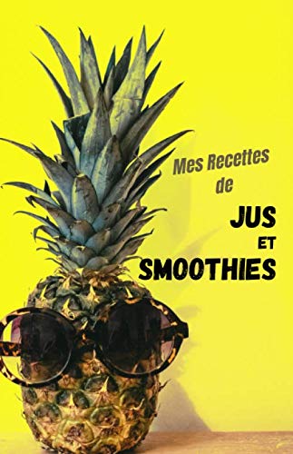 Mes recettes de Jus et Smoothies: Livre de recettes à compléter - Carnet pour 50 recettes - 2 pages par recettes - Format A5 book
