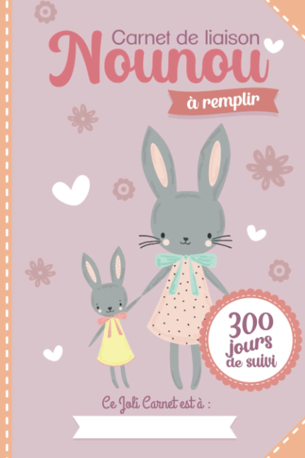 Carnet de liaison Nounou à remplir 300 jours de suivi: Cahier de transmission Assistante maternelle - Parents pour suivre l'alimentation le sommeil et ... année (Carnets de liaison Nounou à remplir) Parents & Children