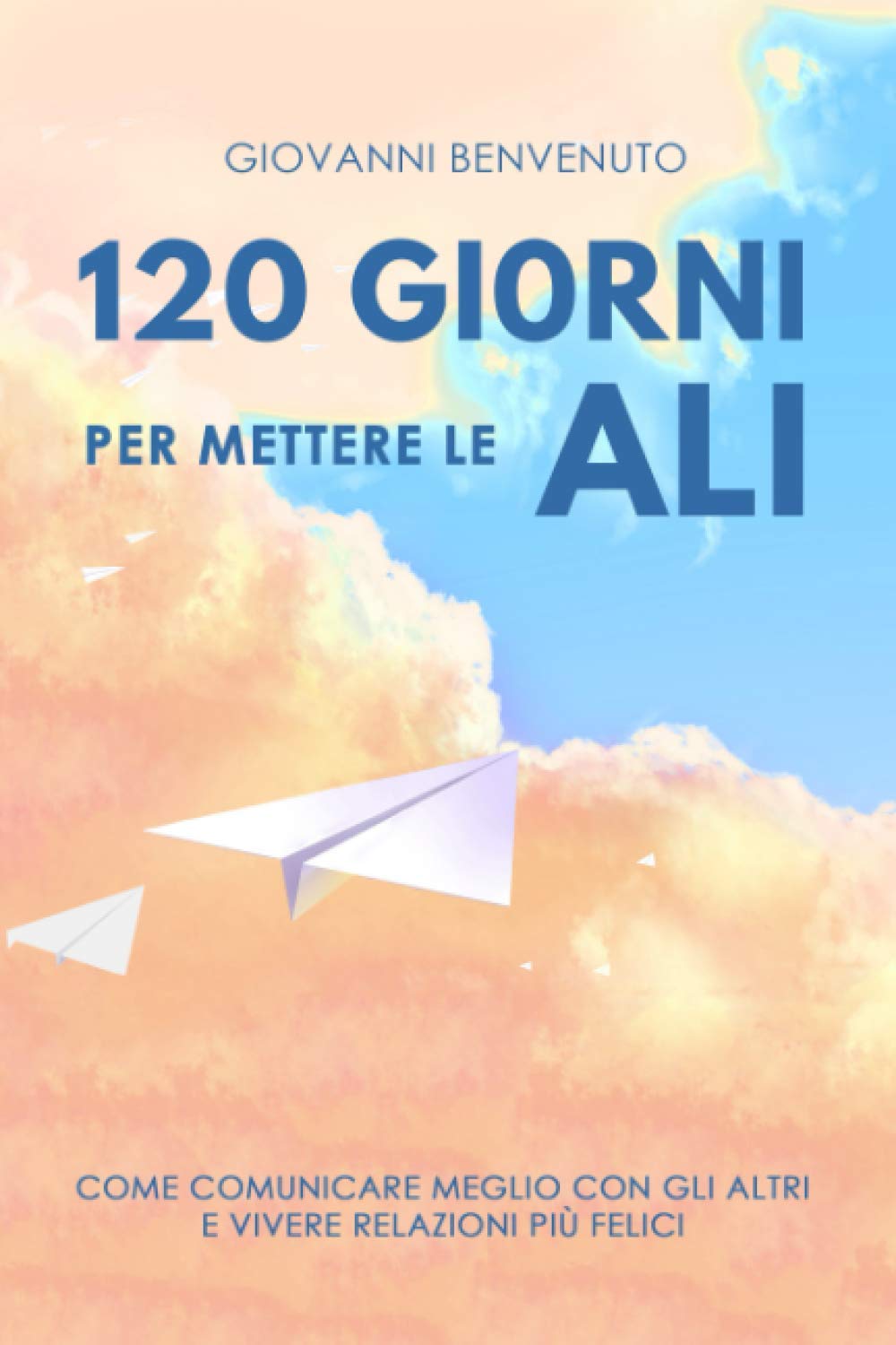 120 giorni per mettere le ali: Come comunicare meglio con gli altri e vivere relazioni più felici Religion & Esotericism