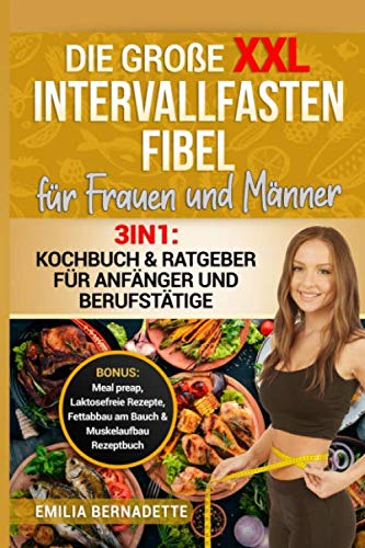 Die große XXL Intervallfasten Fibel für Frauen und Männer: 3in1: Kochbuch & Ratgeber für Anfänger und Berufstätige BONUS: Meal preap, Laktosefreie Rezepte, Fettabbau am Bauch & Muskelaufbau Rezeptbuch International