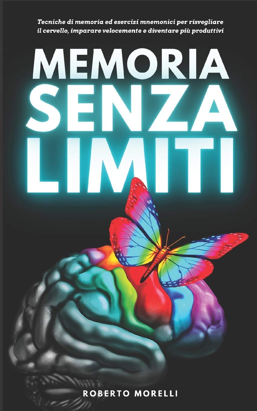 MEMORIA SENZA LIMITI: Tecniche di memoria ed esercizi mnemonici per risvegliare il cervello, imparare velocemente e diventare più produttivi book