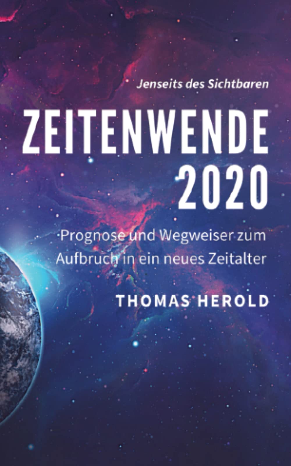 Zeitenwende 2020: Prognose und Wegweiser zum Aufbruch in ein neues Zeitalter (Jenseits des Sichtbaren, Band 3) Religion & Esotericism