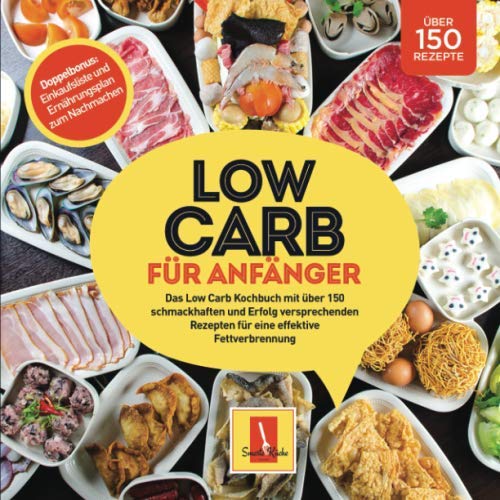 Low Carb für Anfänger: Das Low Carb Kochbuch mit über 150 schmackhaften und Erfolg versprechenden Rezepten für eine effektive Fettverbrennung/Bonus: Einkaufsliste und Ernährungsplan zum Nachmachen Leisure, Home & Garden