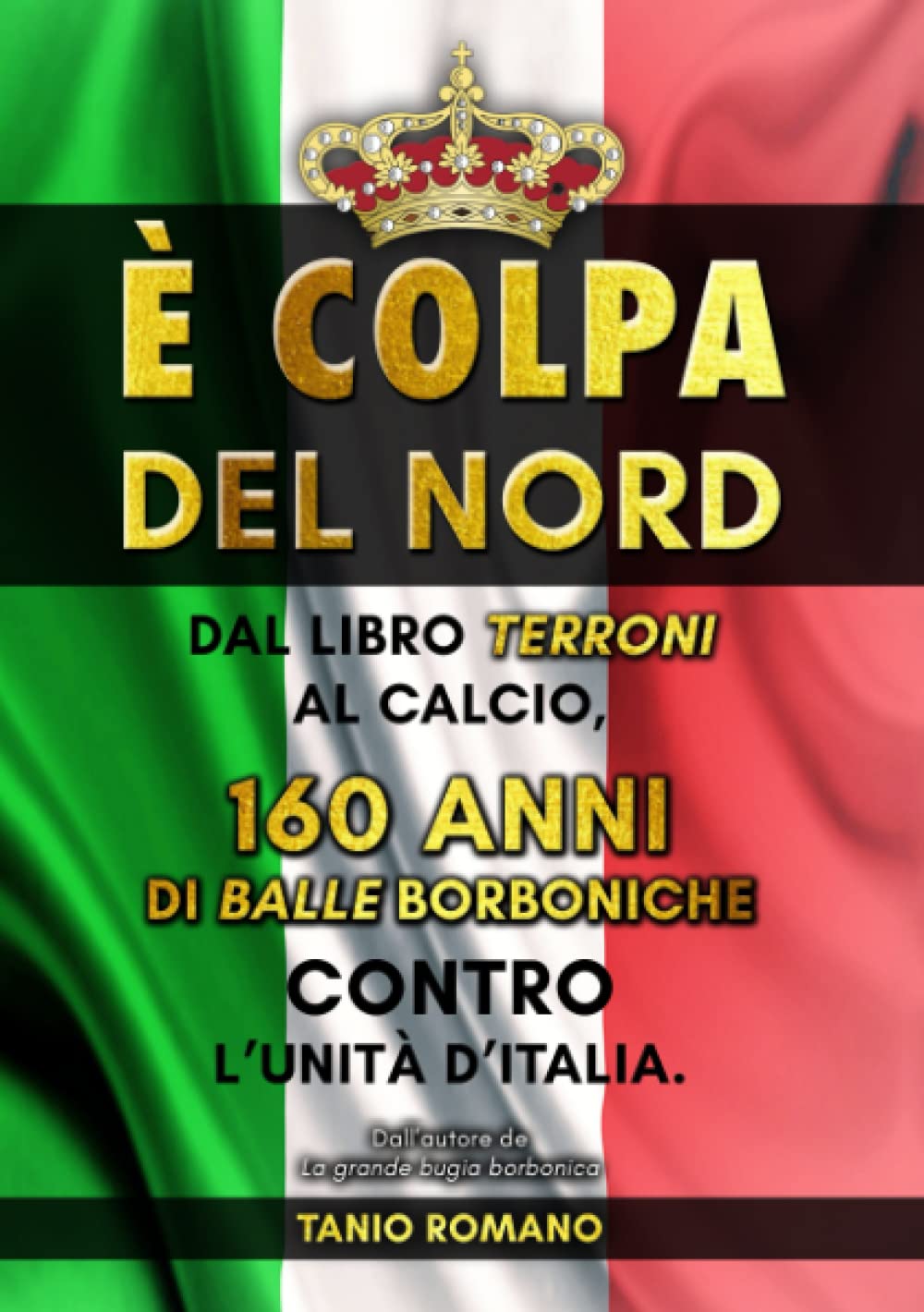 E' colpa del Nord: Dal libro Terroni al calcio, 160 anni di balle borboniche contro l'Unità d'Italia book