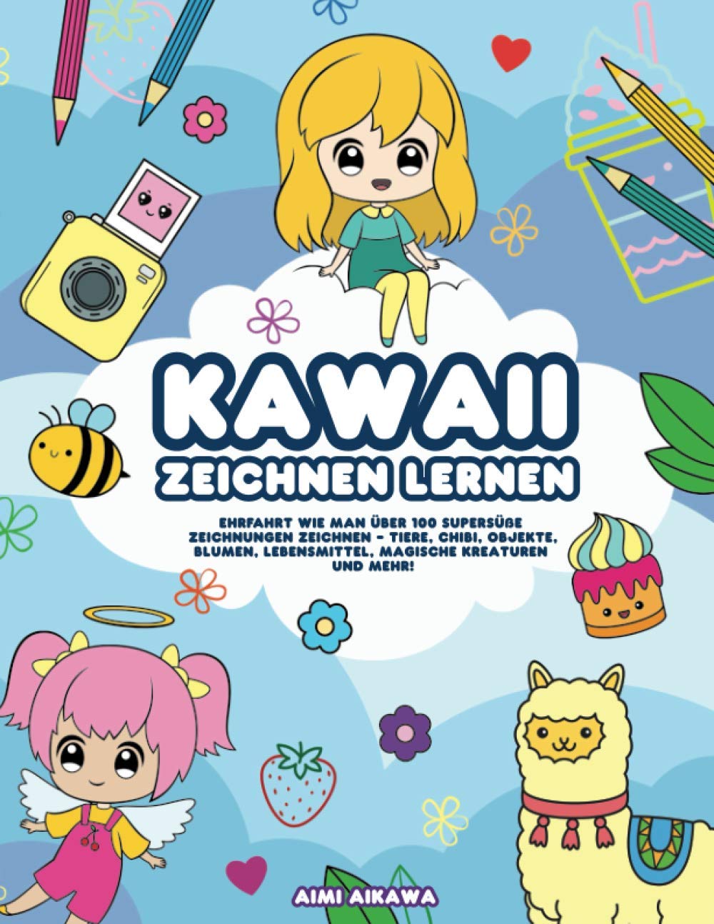 Kawaii zeichnen lernen: Ehrfahrt wie man über 100 supersüße Zeichnungen zeichnen - Tiere, Chibi, Objekte, Blumen, Lebensmittel, magische Kreaturen und mehr! Arts & Music