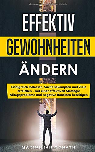 Effektiv Gewohnheiten ändern: Erfolgreich loslassen, Sucht bekämpfen und Ziele erreichen - mit einer effektiven Strategie Alltagsprobleme und negative Routinen beseitigen Religion & Esotericism