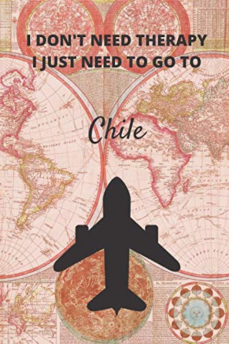 I Don't Need Therapy I Just Need To Go To Chile: Vintage Travel Notebook/Journal Funny Gift Idea For Travelers, Explorers, Backpackers, Campers, ... / LogBook / Hand Lettering Funny Gift Idea. Travel