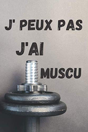 J'peux pas j'ai muscu: Carnet de note, suivi d'entrainement / Planifiez vos Entraînements & Mesurez votre Progression book