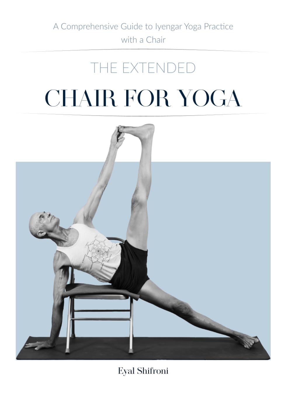 The Extended Chair for Yoga: A Comprehensive Guide to Iyengar Yoga Practice with a Chair Health, Nutrition & Fitness