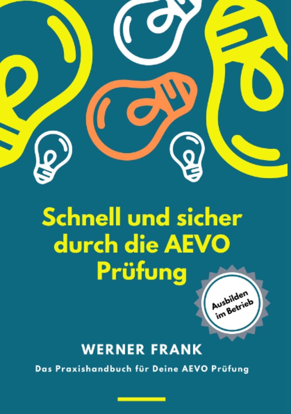 Schnell und sicher durch die AEVO Prüfung: Das Praxishandbuch für Deine AEVO Prüfung Business, Finance & Career