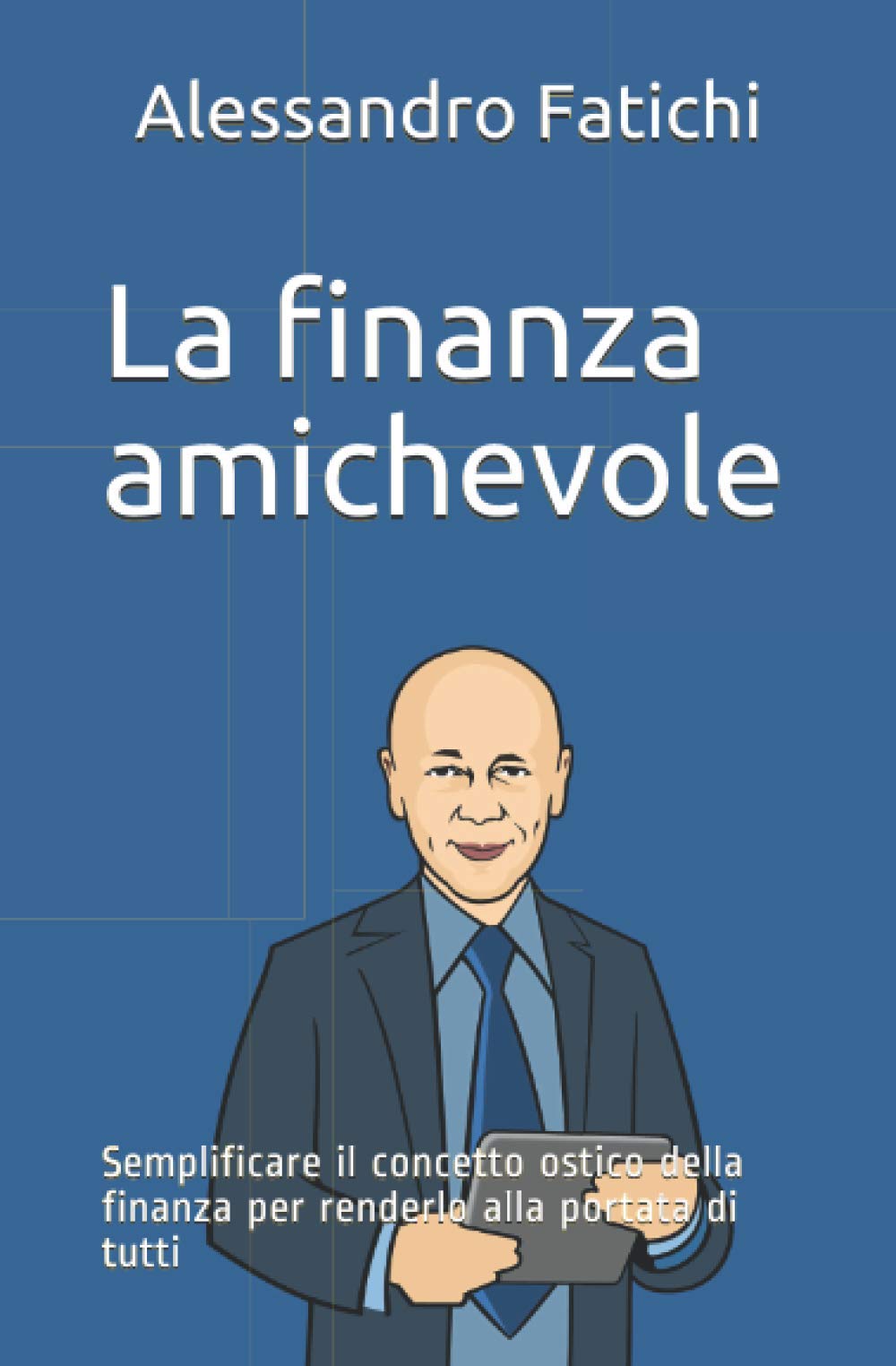 La finanza amichevole: Semplificare il concetto ostico della finanza per renderlo alla portata di tutti. Non-fiction books