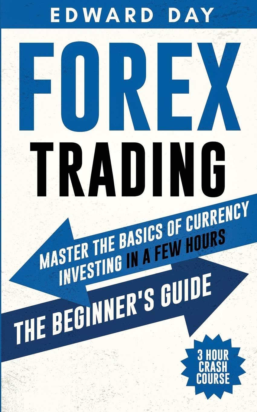 Forex Trading: Master The Basics of Currency Investing in a few Hours- The Beginner’s Guide (3 Hour Crash Course, Band 2) Business, Finance & Career