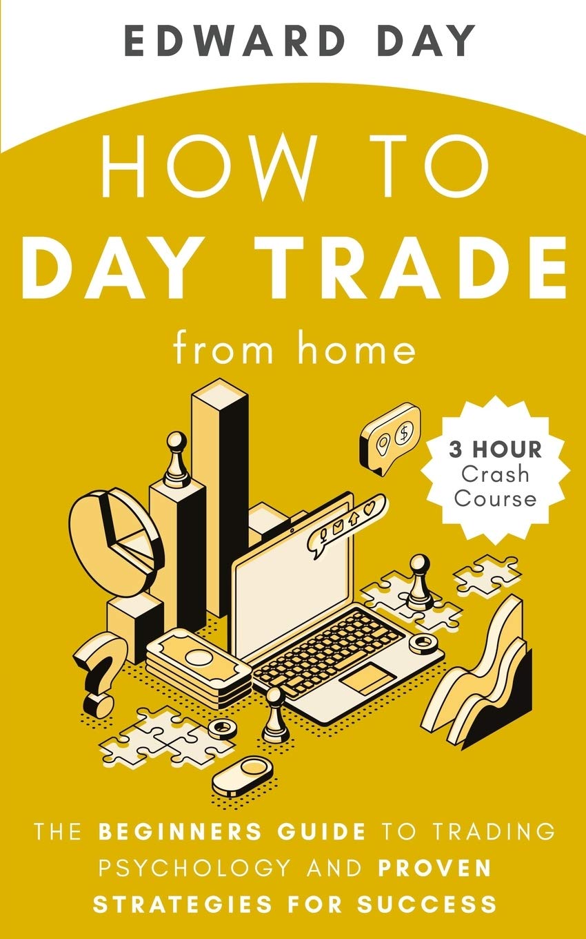 How to Day Trade From Home: The Beginners Guide to Trading Psychology and Proven Strategies for Success (3 Hour Crash Course) Business & Technology