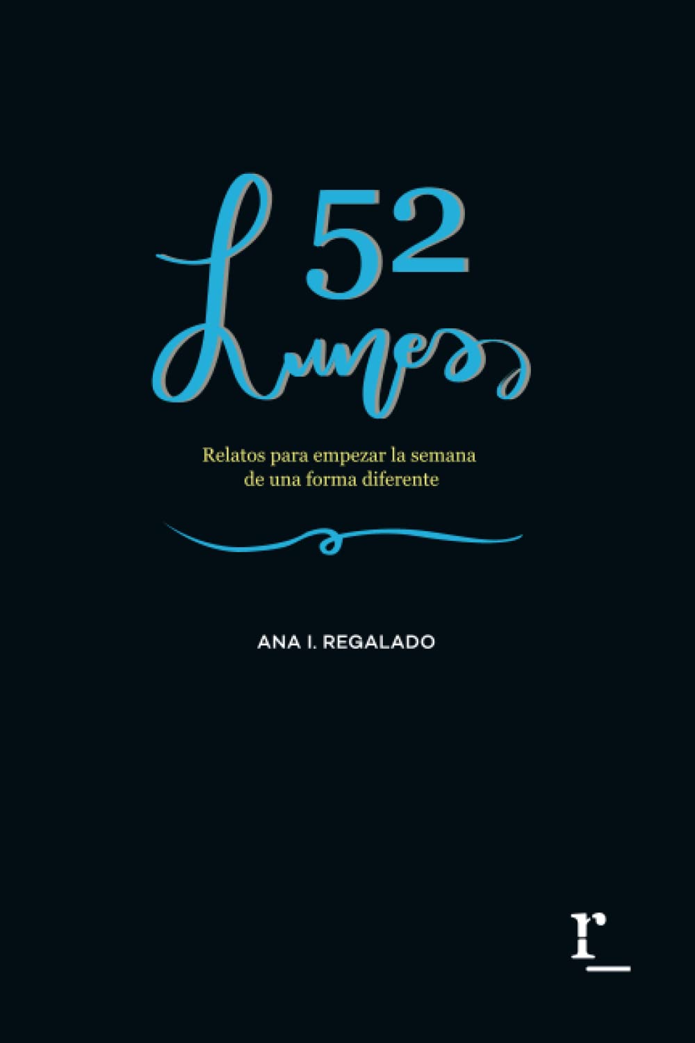 52 Lunes: Relatos para empezar la semana de una forma diferente (qué bonitos son los lunes) Self-help