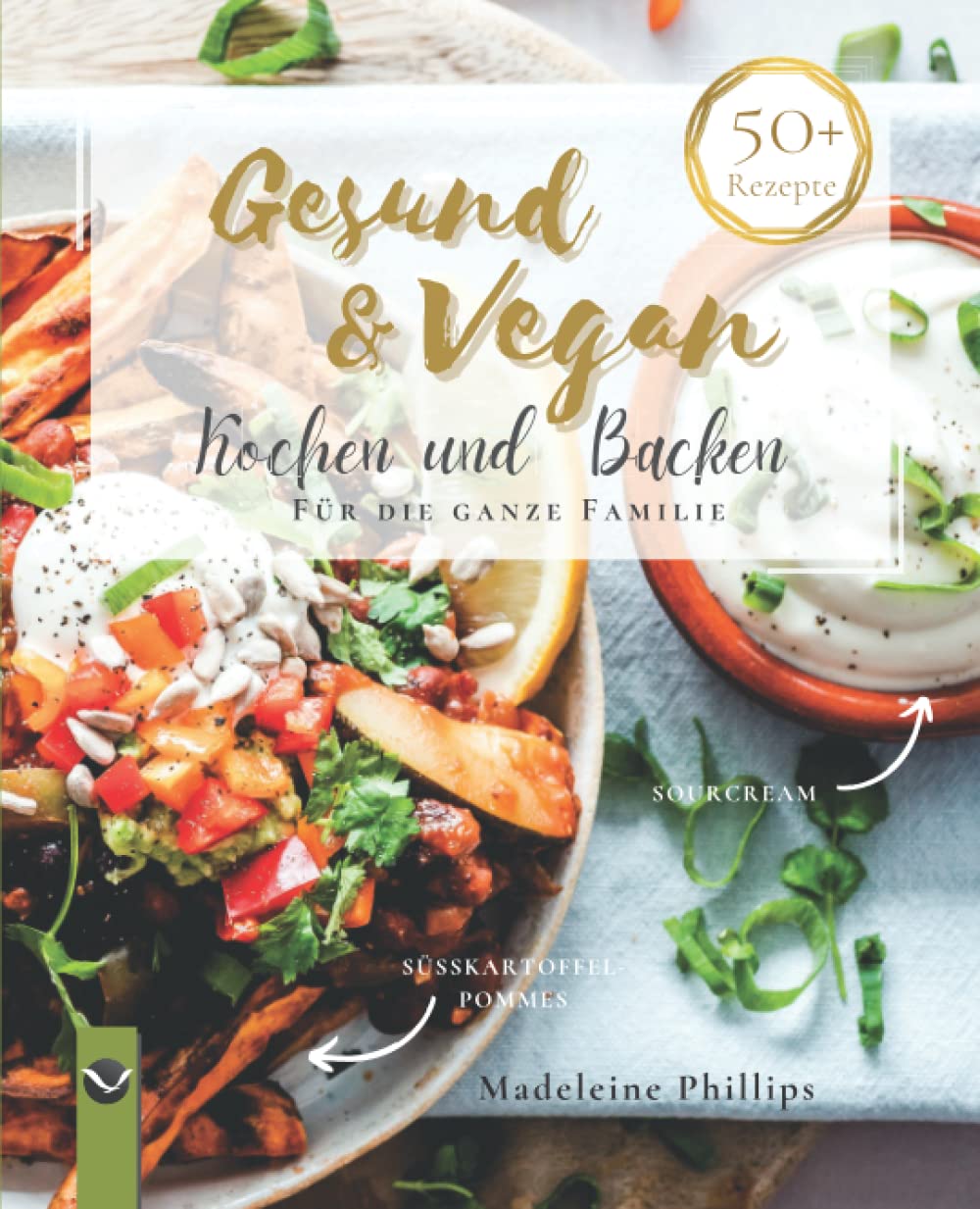 Gesund & Vegan kochen und backen für die ganze Familie: Rein pflanzenbasierte Familienrezepte, die auch Kinder lieben werden - Großteils vollwertig und zuckerfrei Leisure, Home & Garden