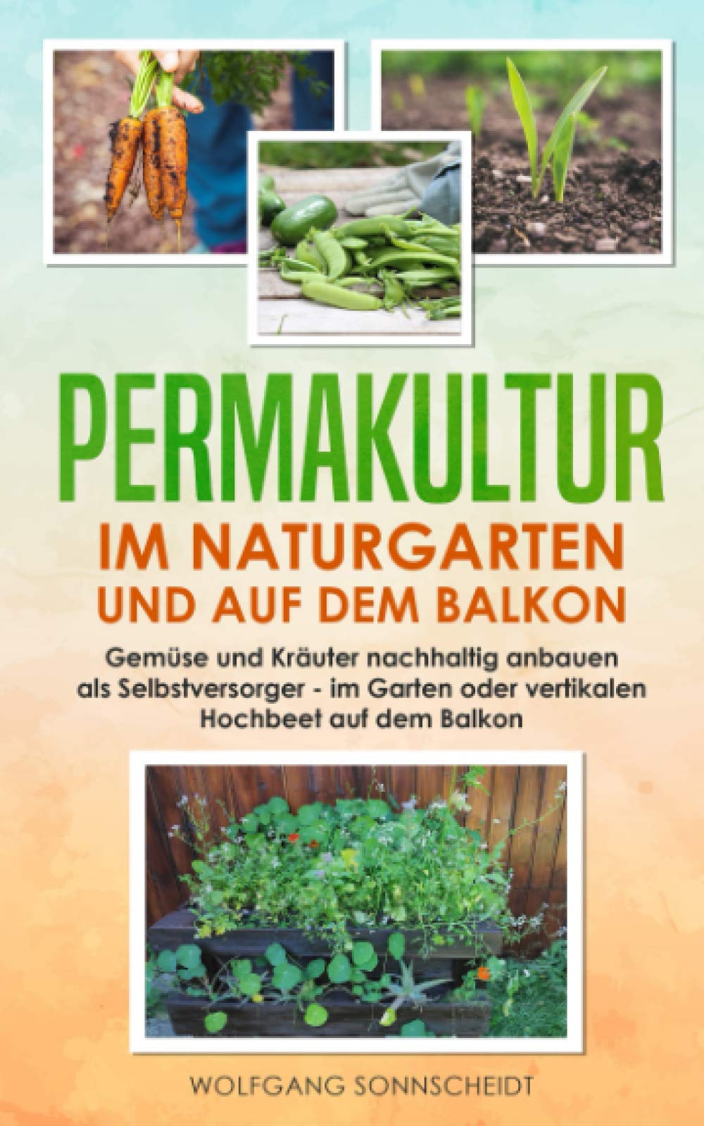 Permakultur im Naturgarten und auf dem Balkon: Gemüse und Kräuter nachhaltig anbauen als Selbstversorger – im Garten oder vertikalen Hochbeet auf dem Balkon Garden & Plants