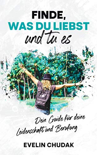 Finde, was du liebst und tu es: Dein Guide für deine Leidenschaft und Berufung Business, Finance & Career