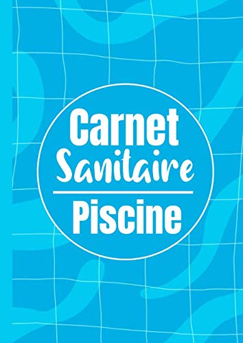 Carnet Sanitaire Piscine: Carnet Pré-Rempli de Suivi de l'Entretien des Eaux de Piscines | Suivi de la Qualité de l'Eau: Dureté, pH, Chlore etc. | Conforme au Code de la Santé Publique book