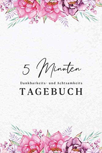 5 Minuten Dankbarkeits- und Achtsamkeitstagebuch: 5-Minuten-Tagebuch für Dankbarkeit, Achtsamkeit und Glück zum Ausfüllen und Reinschreiben für jeden ... für positives Denken • Persönliches Wachstum Lifestyle