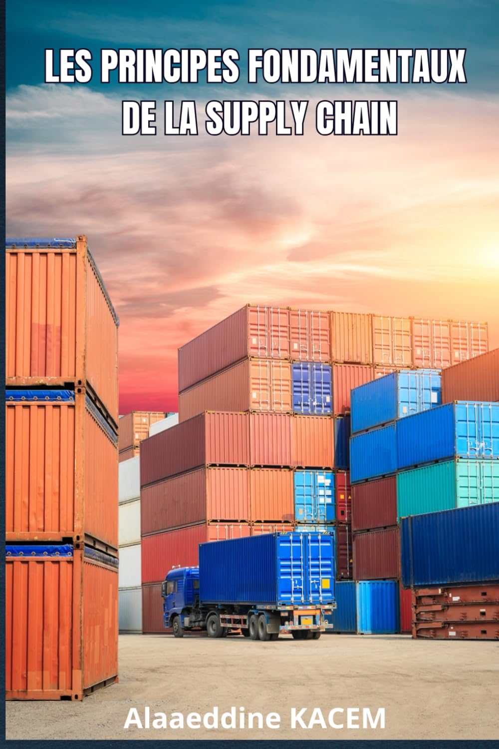 Les principes fondamentaux de la Supply Chain: Demand & Supply Planning, Approvisionnement, Production, Pilotage des stocks, Entreposage, Transport et Logistique. book