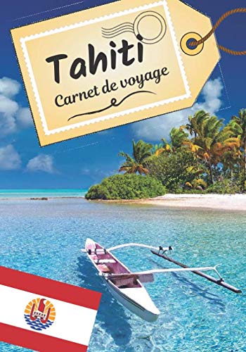 Tahiti carnet de voyage: Journal de bord pour raconter vos récits et histoire | Planifier votre voyage et écrire ses souvenirs | Anecdote de votre séjour | Check list avant le départ | Travel Books