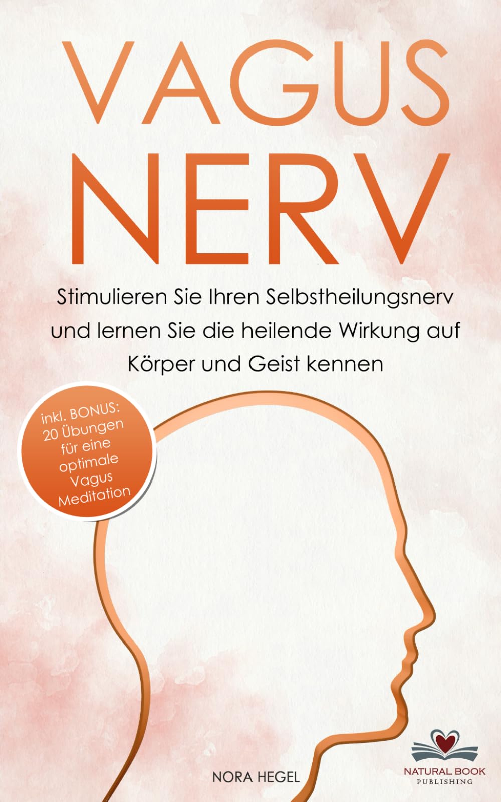 Vagus Nerv: Stimulieren Sie Ihren Selbstheilungsnerv und lernen Sie die heilende Wirkung auf Körper und Geist kennen - inkl. BONUS: 20 Übungen für eine optimale Vagus Meditation Medicine
