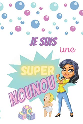 JE SUIS UNE SUPER NOUNOU: Carnet de liaison parents-enfants/ cahier de transmission d'informations relatives à l'enfant book