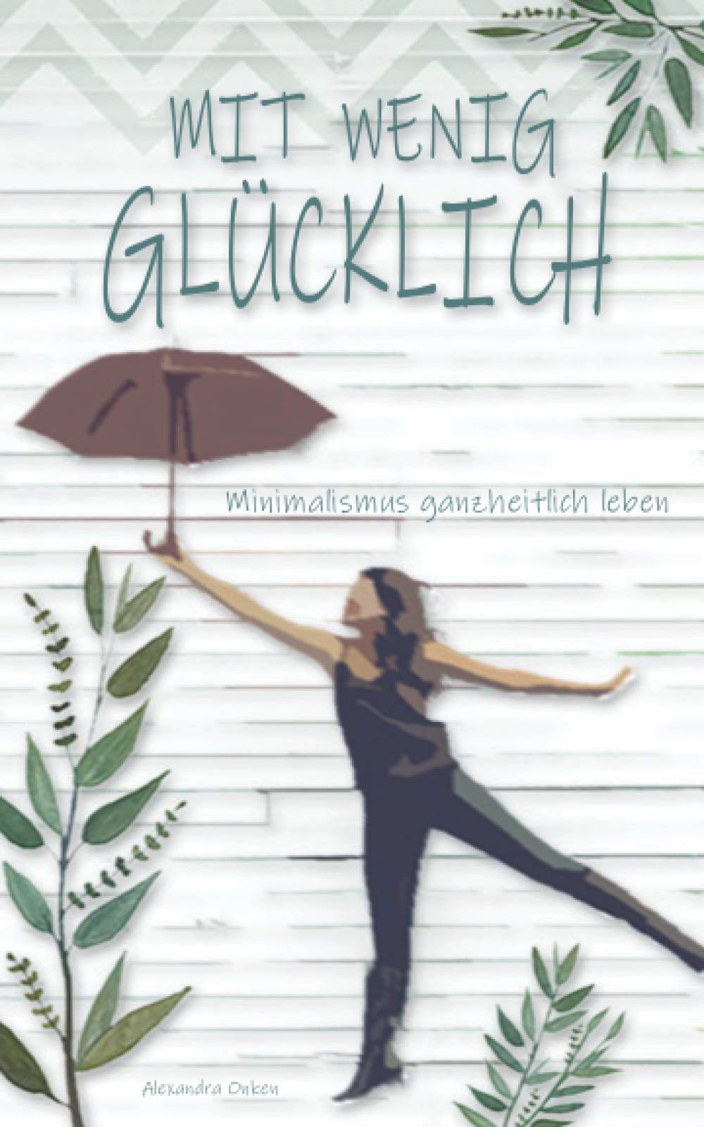 MIT WENIG GLÜCKLICH: Minimalismus ganzheitlich leben Self-help