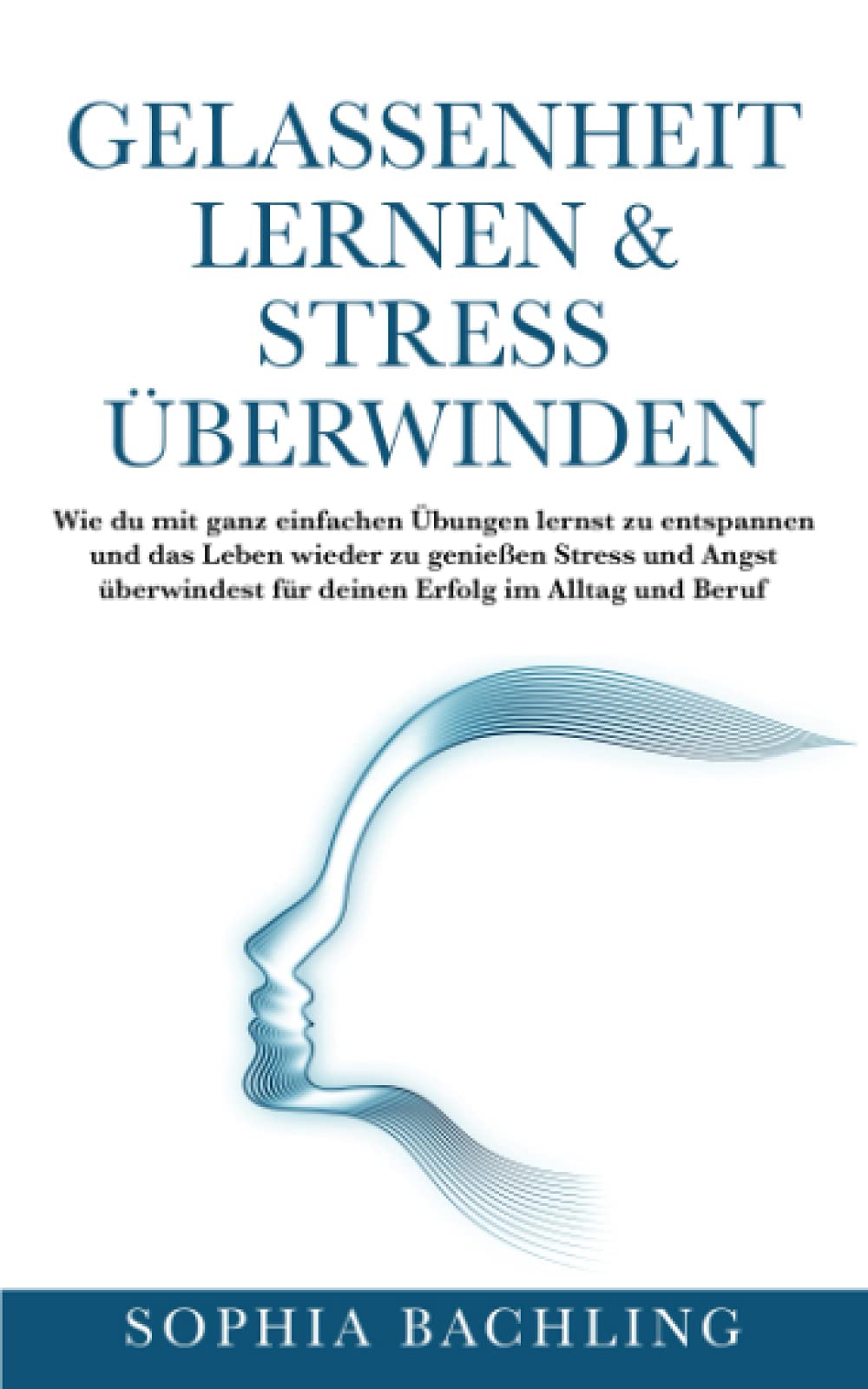 GELASSENHEIT LERNEN & STRESS ÜBERWINDEN:: Wie du mit ganz einfachen Übungen lernst zu entspannen und das Leben wieder zu genießen Stress und Angst überwindest für deinen Erfolg im Alltag und Beruf Business, Finance & Career