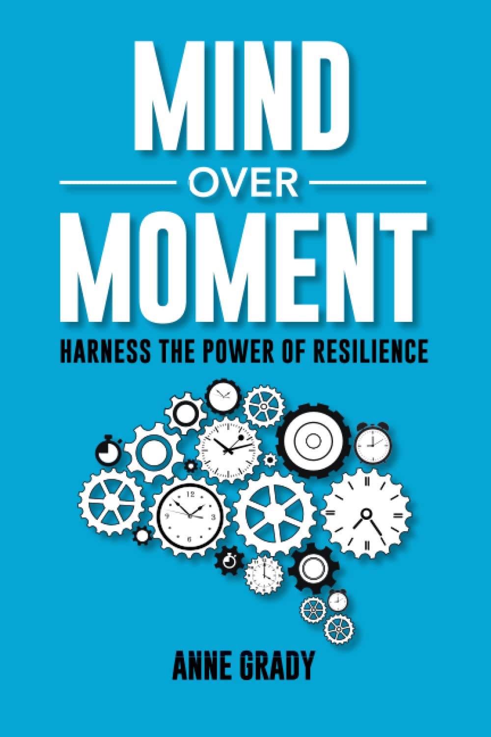 Mind Over Moment: Harness the Power of Resilience Business, Finance & Career