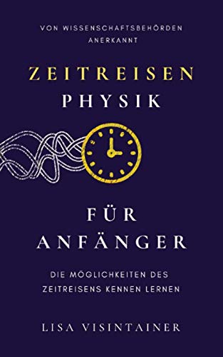 Zeitreisen Physik für Anfänger: Die Möglichkeiten des Zeitreisens kennen lernen Natural Sciences