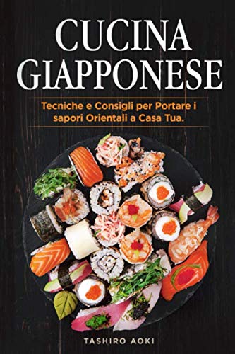 Cucina Giapponese: Tecniche e Consigli per Portare i sapori Orientali a Casa Tua. Incluse Ricette Giapponesi book