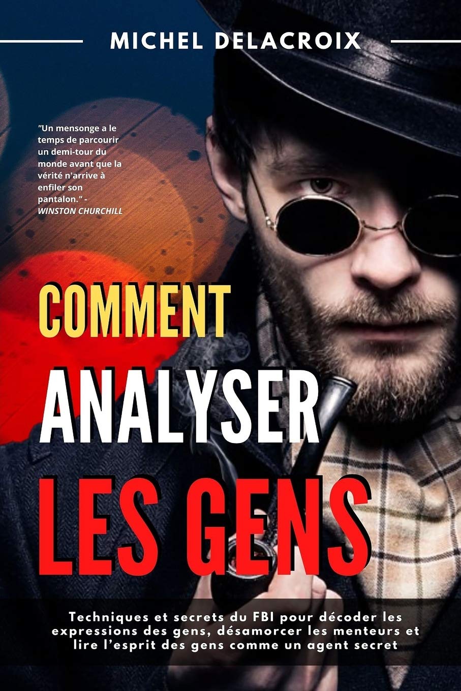 COMMENT ANALYSER LES GENS: Techniques et secrets du FBI pour décoder les expressions des gens, désamorcer les menteurs et lire l’esprit des gens comme un agent secret Social Sciences
