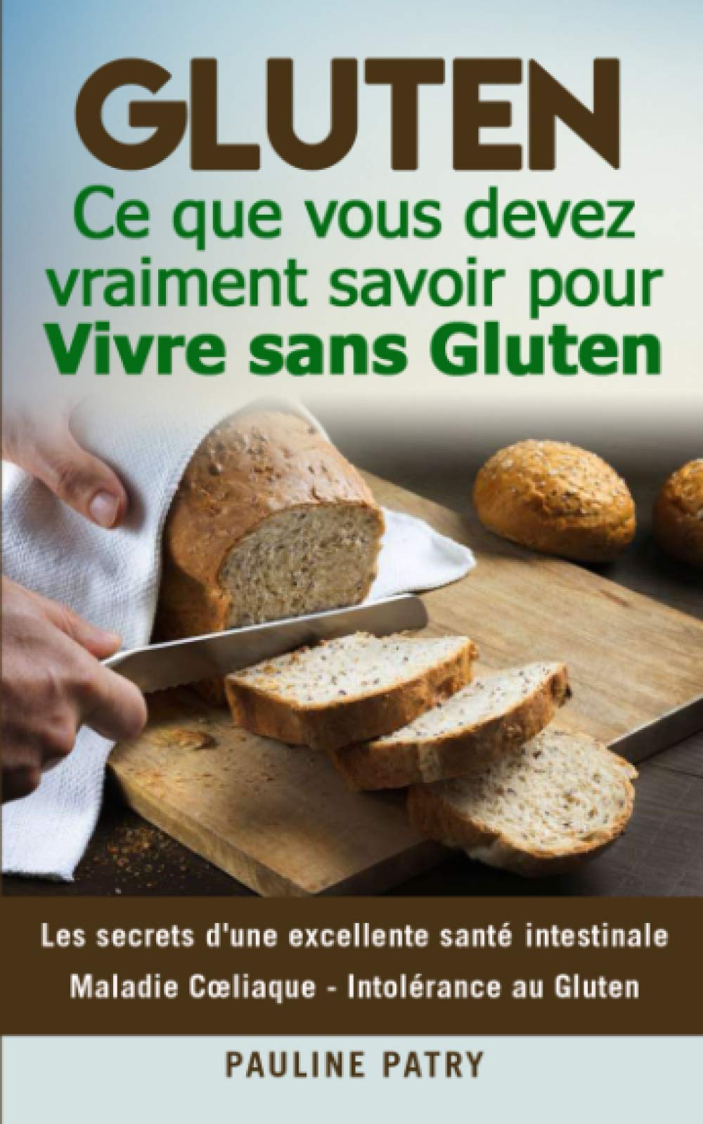 GLUTEN : Ce que vous devez vraiment savoir pour Vivre sans Gluten: Les secrets d'une excellente santé intestinale | Maladie Cœliaque - Intolérance au Gluten Parents & Children