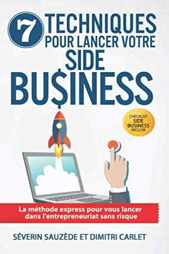 7 Techniques pour Lancer votre Side Business: La méthode express pour vous lancer dans l’entrepreneuriat sans risque book