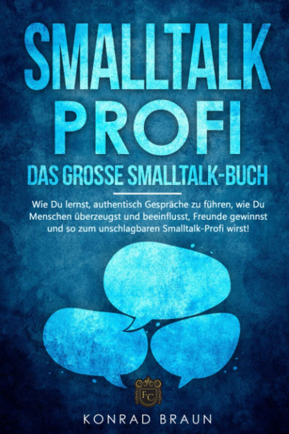SMALLTALK-PROFI – Das große Smalltalk-Buch: Wie Du lernst, authentisch Gespräche zu führen, wie Du Menschen überzeugst und beeinflusst, Freunde gewinnst und so zum unschlagbaren Smalltalk-Profi wirst! Fiction Books