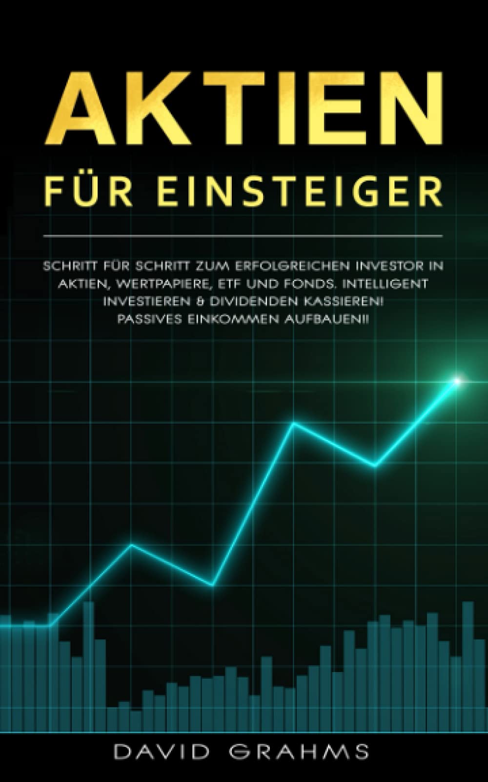 AKTIEN FÜR EINSTEIGER: SCHRITT FÜR SCHRITT ZUM ERFOLGREICHEN INVESTOR IN AKTIEN, WERTPAPIERE, ETF UND FONDS. INTELLIGENT INVESTIEREN & DIVIDENDEN KASSIEREN! PASSIVES EINKOMMEN AUFBAUEN! Business, Finance & Career