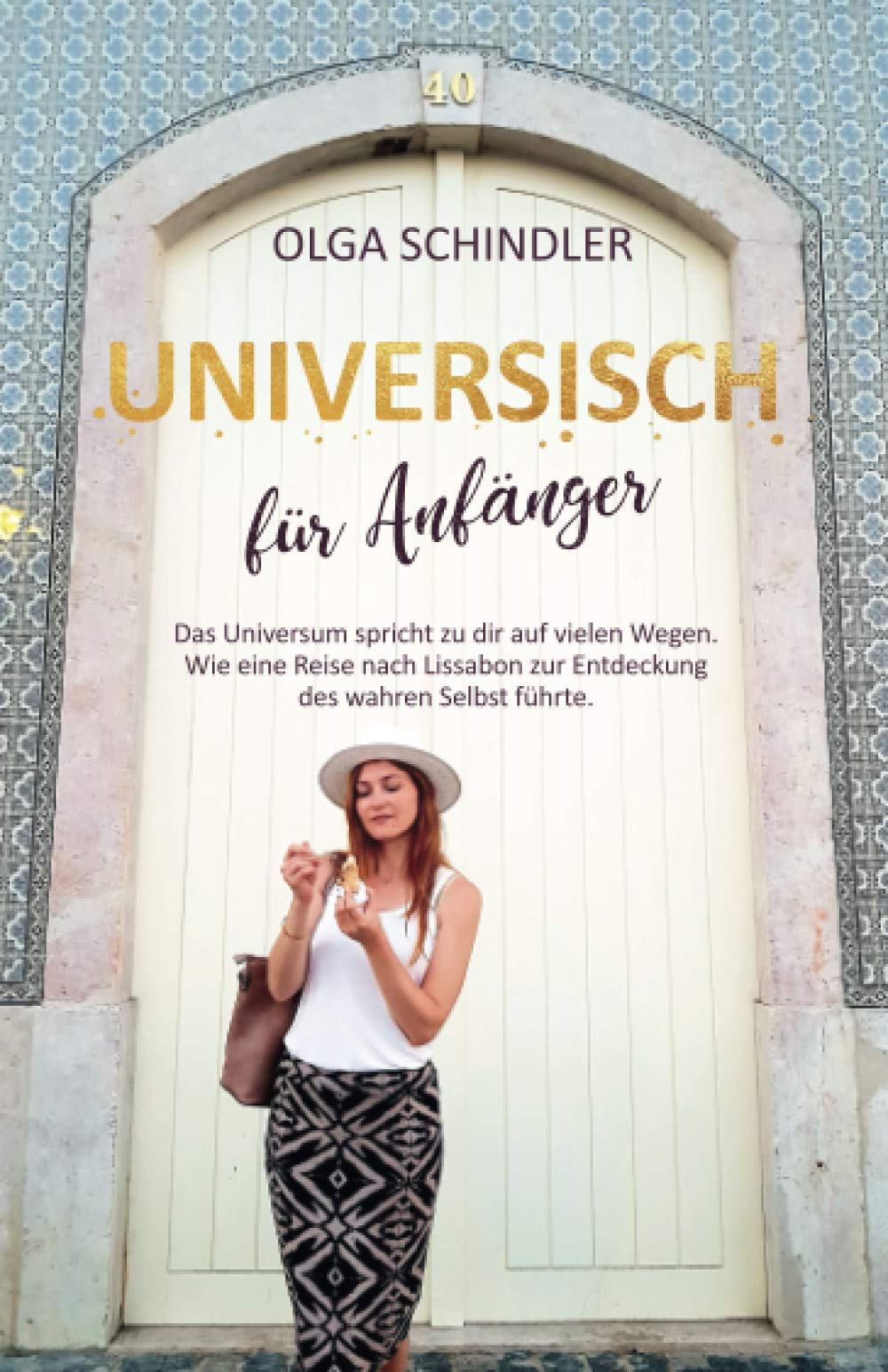 Universisch für Anfänger: Das Universum spricht zu dir auf vielen Wegen. Wie eine Reise nach Lissabon zur Entdeckung des wahren Selbst führte. Holiday Reading