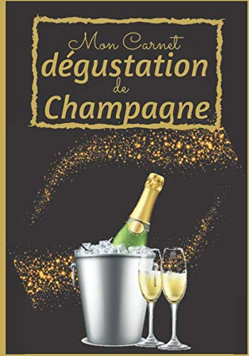 Mon Carnet Dégustation de Champagne.: Journal de dégustations à compléter - Cadeau parfait pour amateur de Champagne - 18 x 25cm 115 pages. book