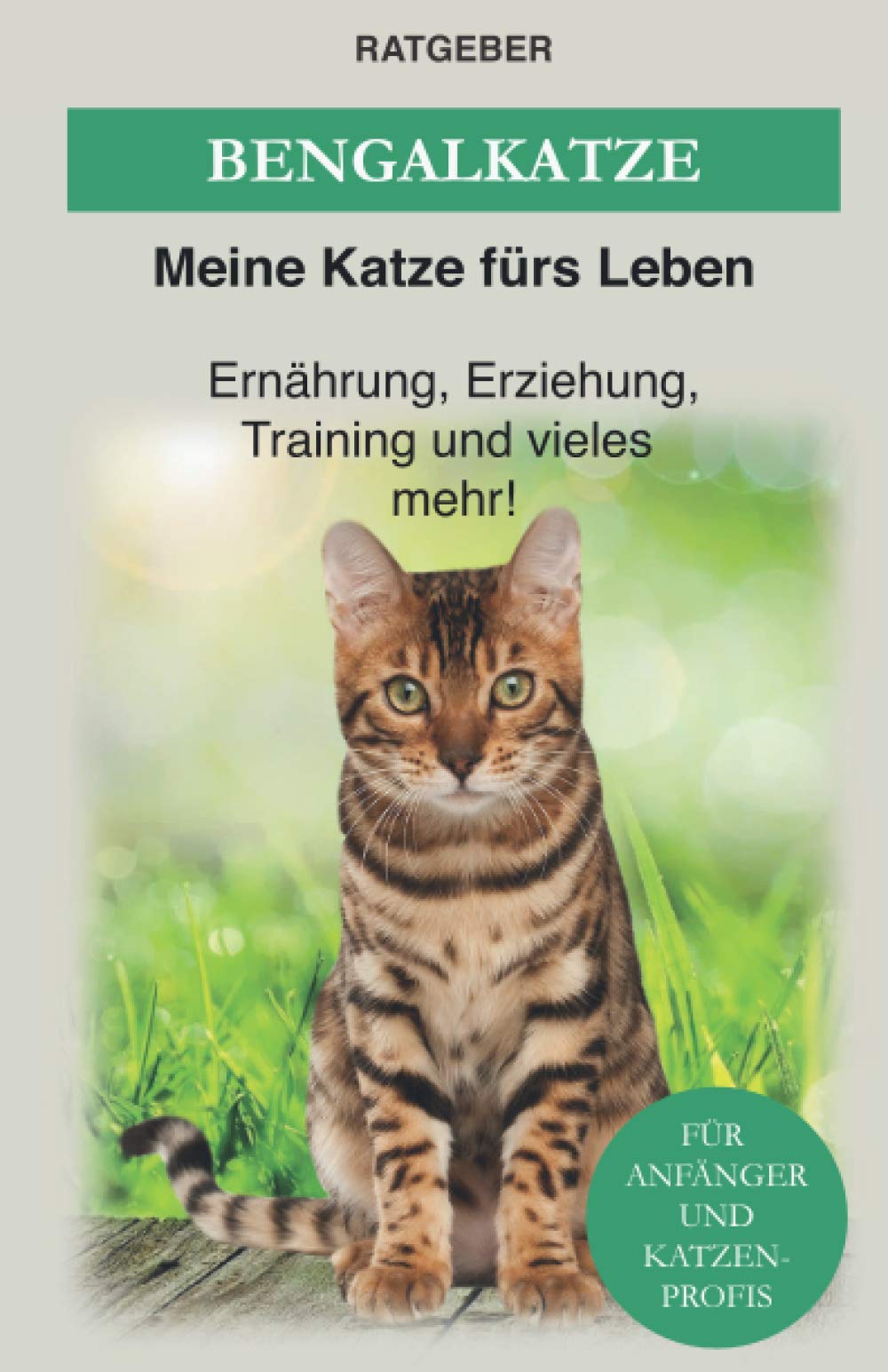 Bengal Katze: Das Bengalkatzen Buch - Erziehung, Ernährung und Pflege von Bengalen (Katzenrassen) Pets
