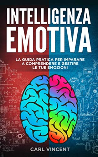 Intelligenza Emotiva: La Guida Pratica per Imparare a Comprendere e Gestire le Emozioni book